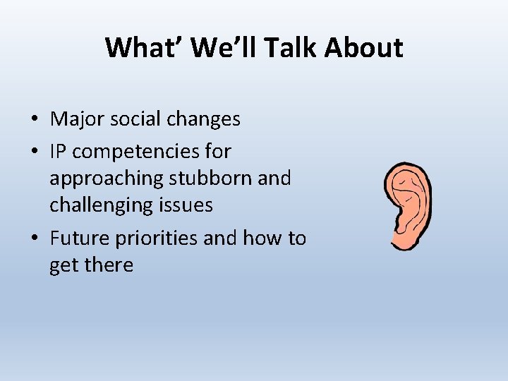 What’ We’ll Talk About • Major social changes • IP competencies for approaching stubborn