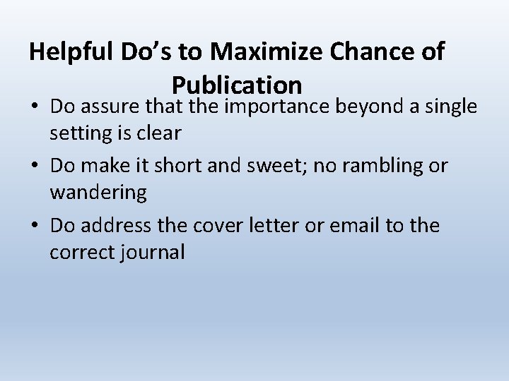 Helpful Do’s to Maximize Chance of Publication • Do assure that the importance beyond
