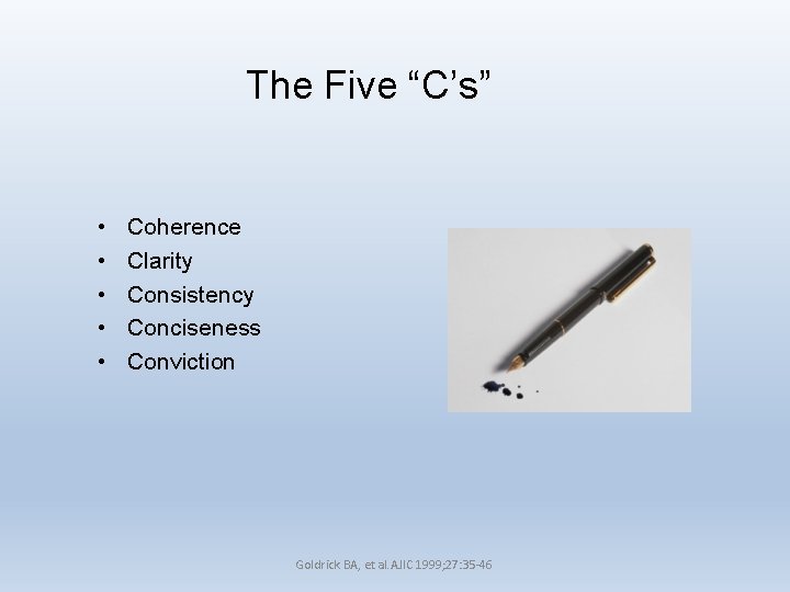 The Five “C’s” • • • Coherence Clarity Consistency Conciseness Conviction Goldrick BA, et