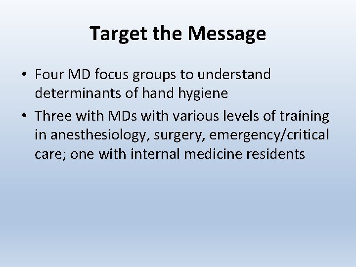 Target the Message • Four MD focus groups to understand determinants of hand hygiene