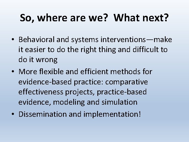 So, where are we? What next? • Behavioral and systems interventions—make it easier to
