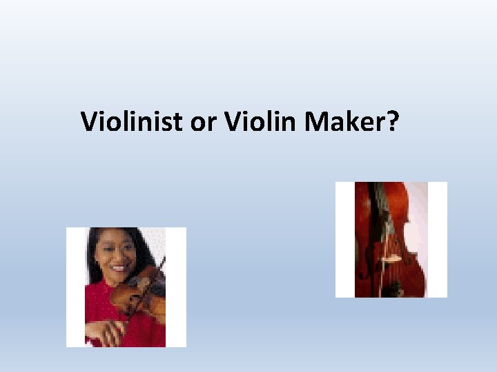 Violinist or Violin Maker? 