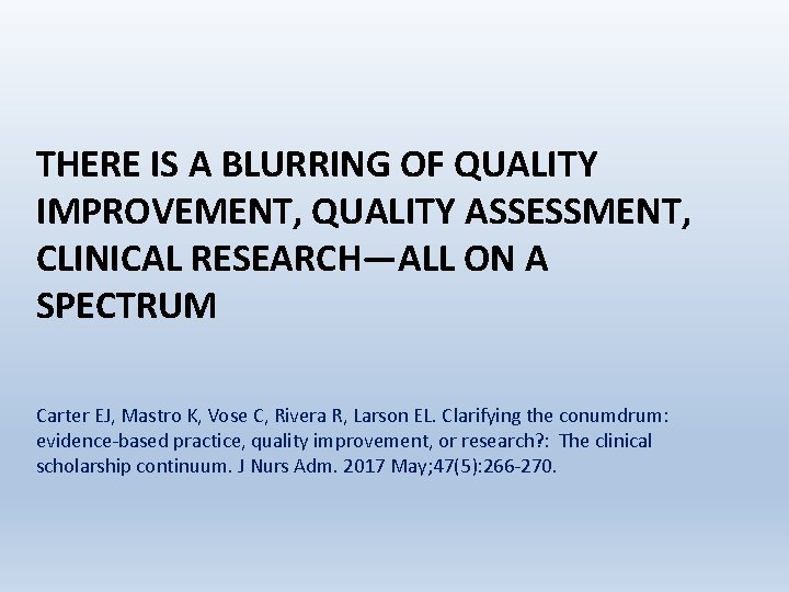 THERE IS A BLURRING OF QUALITY IMPROVEMENT, QUALITY ASSESSMENT, CLINICAL RESEARCH—ALL ON A SPECTRUM