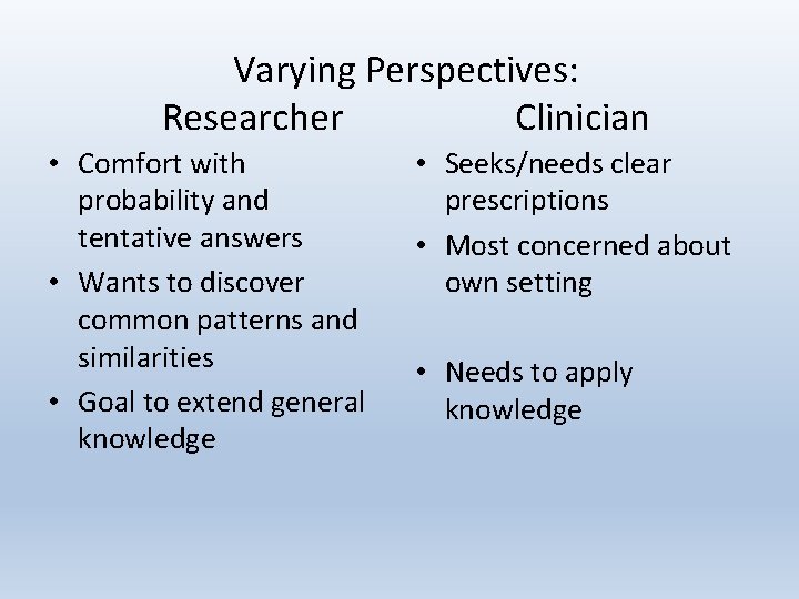 Varying Perspectives: Researcher Clinician • Comfort with probability and tentative answers • Wants to
