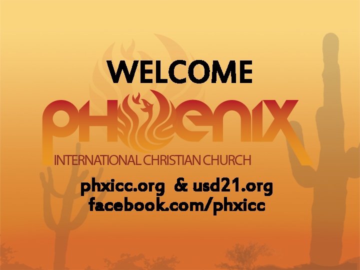 WELCOME phxicc. org & usd 21. org facebook. com/phxicc 