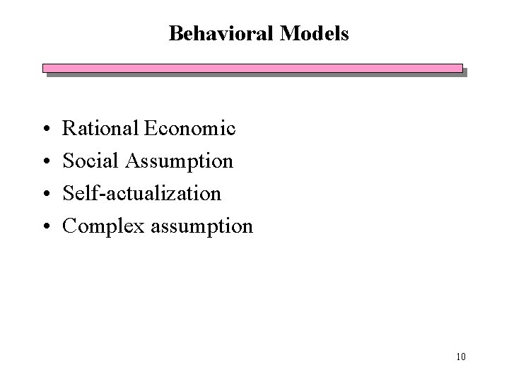 Behavioral Models • • Rational Economic Social Assumption Self-actualization Complex assumption 10 Behavioral Models • • Rational Economic Social Assumption Self-actualization Complex assumption 10