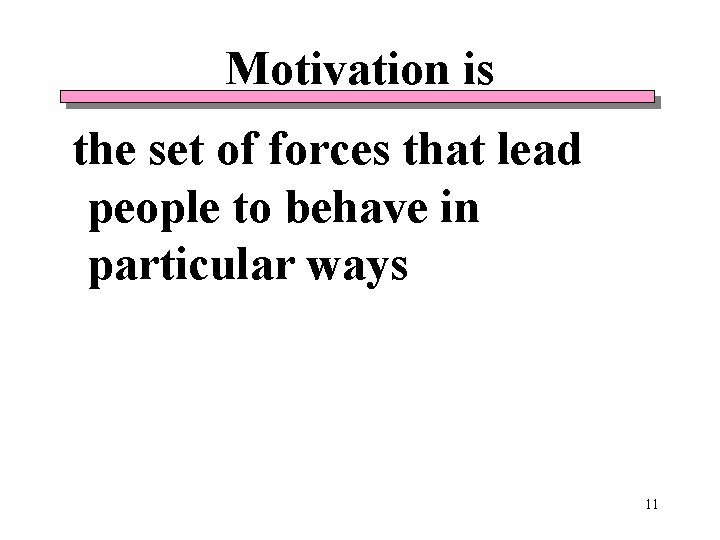 Motivation is the set of forces that lead people to behave in particular ways Motivation is the set of forces that lead people to behave in particular ways
