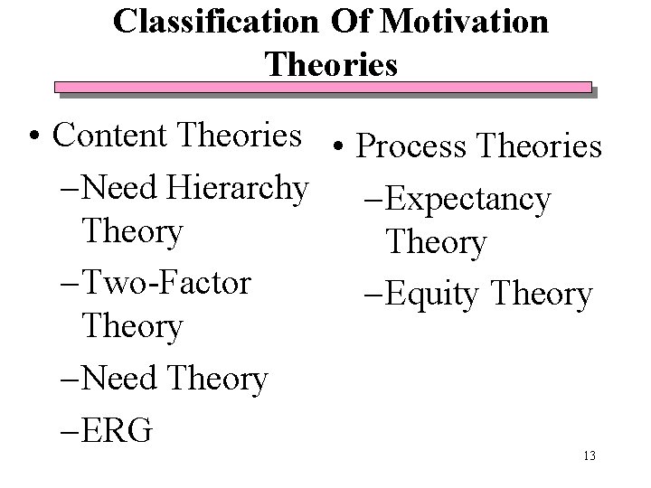 Classification Of Motivation Theories • Content Theories • Process Theories – Need Hierarchy – Classification Of Motivation Theories • Content Theories • Process Theories – Need Hierarchy –