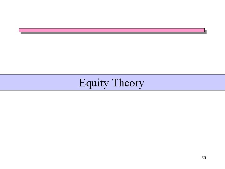 Equity Theory 30 Equity Theory 30