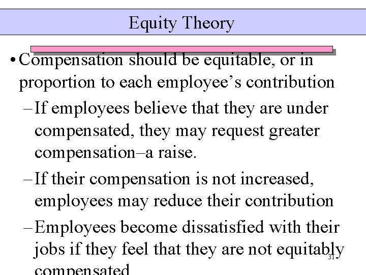 Equity Theory • Compensation should be equitable, or in proportion to each employee’s contribution Equity Theory • Compensation should be equitable, or in proportion to each employee’s contribution