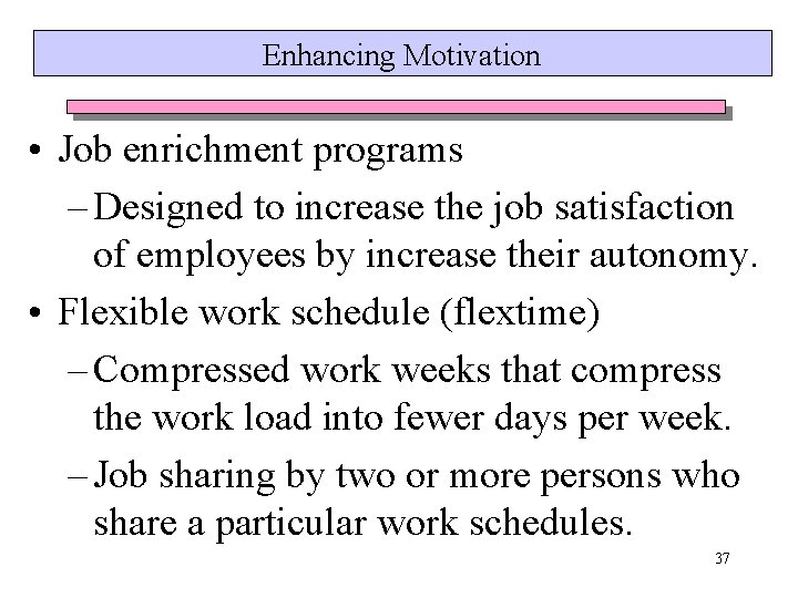 Enhancing Motivation • Job enrichment programs – Designed to increase the job satisfaction of Enhancing Motivation • Job enrichment programs – Designed to increase the job satisfaction of