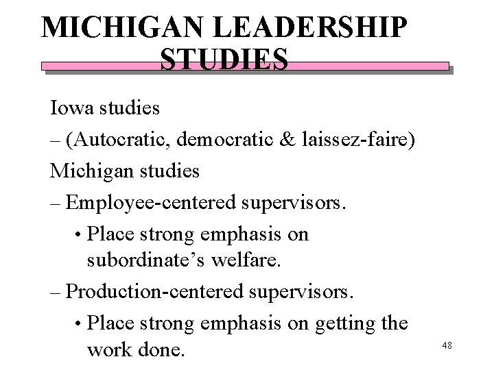 MICHIGAN LEADERSHIP STUDIES Iowa studies – (Autocratic, democratic & laissez-faire) Michigan studies – Employee-centered MICHIGAN LEADERSHIP STUDIES Iowa studies – (Autocratic, democratic & laissez-faire) Michigan studies – Employee-centered