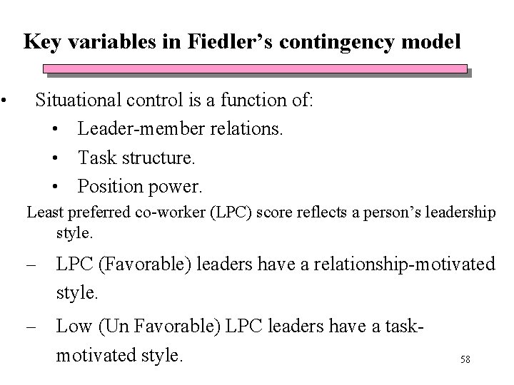 Key variables in Fiedler’s contingency model • Situational control is a function of: • Key variables in Fiedler’s contingency model • Situational control is a function of: •