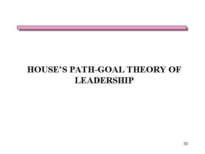 HOUSE’S PATH-GOAL THEORY OF LEADERSHIP 59 HOUSE’S PATH-GOAL THEORY OF LEADERSHIP 59