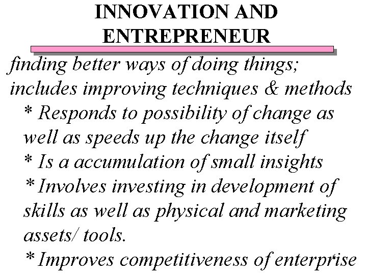 INNOVATION AND ENTREPRENEUR finding better ways of doing things; includes improving techniques & methods INNOVATION AND ENTREPRENEUR finding better ways of doing things; includes improving techniques & methods
