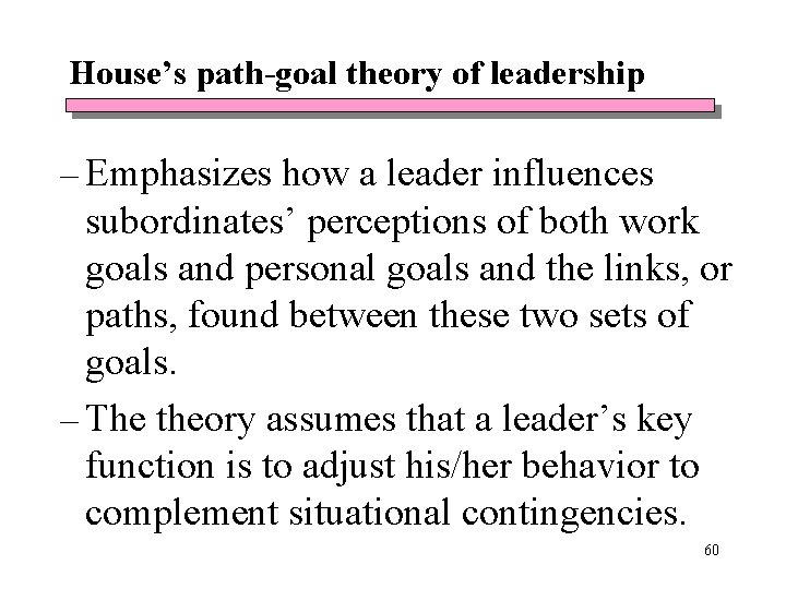 House’s path-goal theory of leadership – Emphasizes how a leader influences subordinates’ perceptions of House’s path-goal theory of leadership – Emphasizes how a leader influences subordinates’ perceptions of