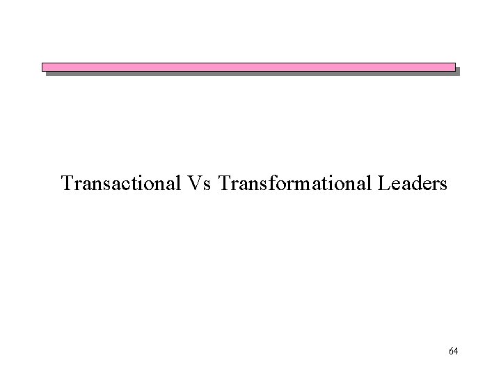 Transactional Vs Transformational Leaders 64 Transactional Vs Transformational Leaders 64
