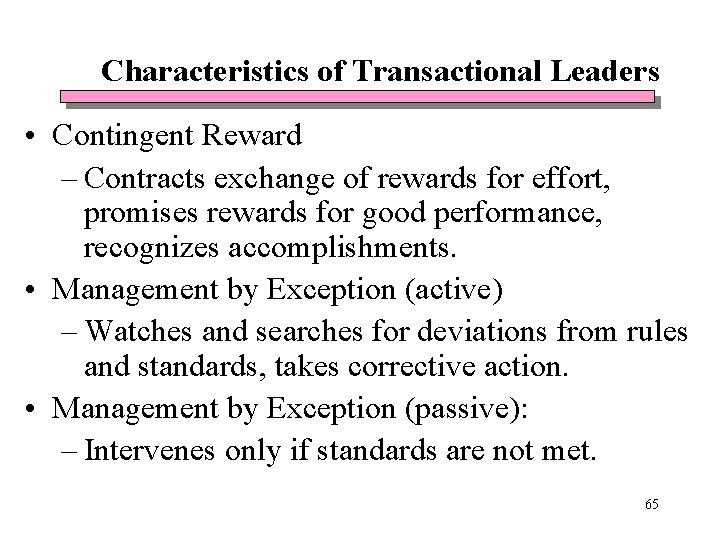 Characteristics of Transactional Leaders • Contingent Reward – Contracts exchange of rewards for effort, Characteristics of Transactional Leaders • Contingent Reward – Contracts exchange of rewards for effort,