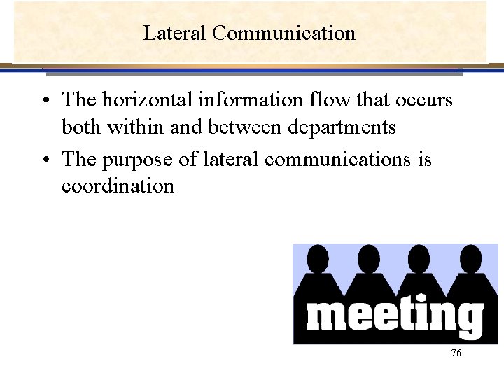 Lateral Communication • The horizontal information flow that occurs both within and between departments Lateral Communication • The horizontal information flow that occurs both within and between departments