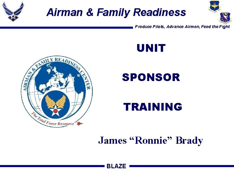 Airman & Family Readiness Produce Pilots, Advance Airmen, Feed the Fight UNIT SPONSOR TRAINING
