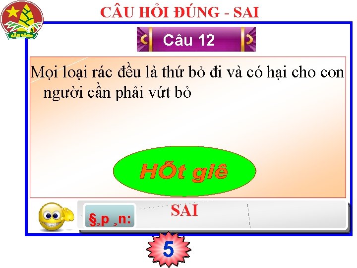 C U HỎI ĐÚNG - SAI Câu 12 Mọi loại rác đều là thứ