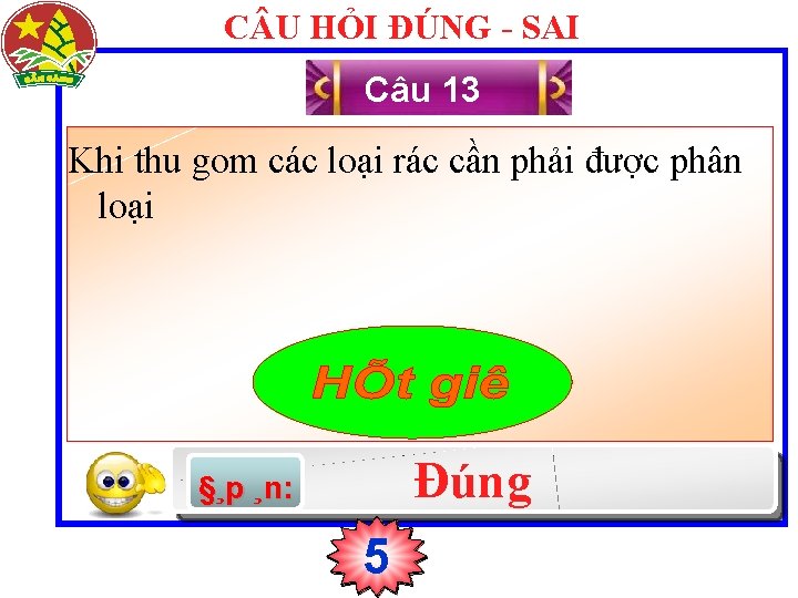 C U HỎI ĐÚNG - SAI Câu 13 Khi thu gom các loại rác