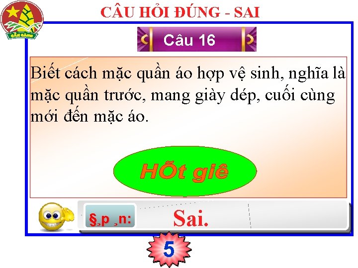 C U HỎI ĐÚNG - SAI Câu 16 Biết cách mặc quần áo hợp