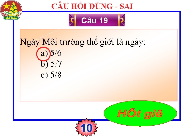 C U HỎI ĐÚNG - SAI Câu 19 Ngày Môi trường thế giới là