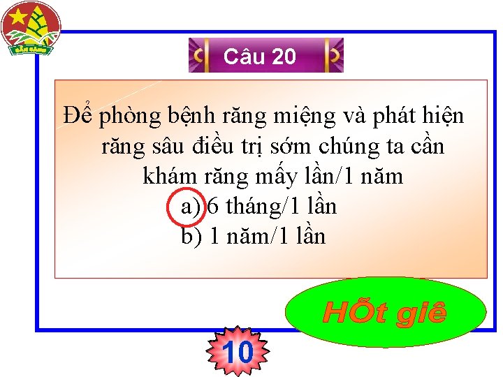 Câu 20 Để phòng bệnh răng miệng và phát hiện răng sâu điều trị