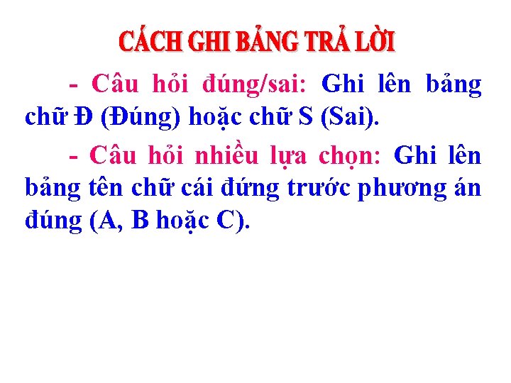 - Câu hỏi đúng/sai: Ghi lên bảng chữ Đ (Đúng) hoặc chữ S (Sai).