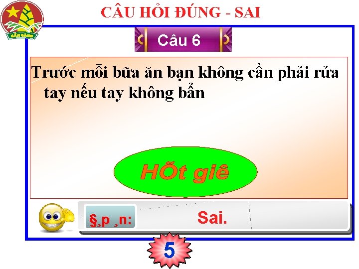 C U HỎI ĐÚNG - SAI Câu 6 Trước mỗi bữa ăn bạn không