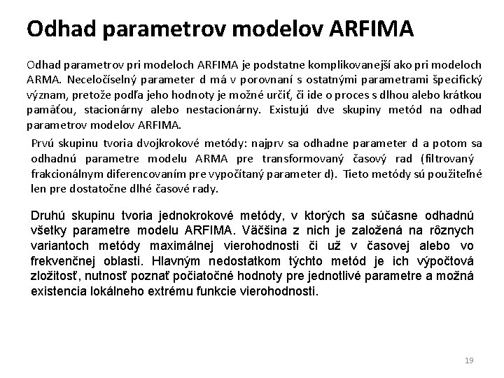 Odhad parametrov modelov ARFIMA Odhad parametrov pri modeloch ARFIMA je podstatne komplikovanejší ako pri