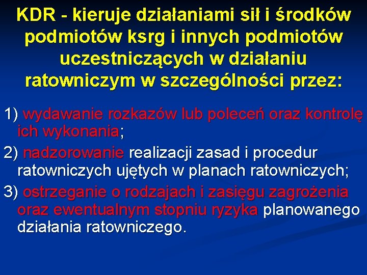 KDR - kieruje działaniami sił i środków podmiotów ksrg i innych podmiotów uczestniczących w