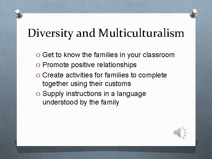 Diversity and Multiculturalism O Get to know the families in your classroom O Promote