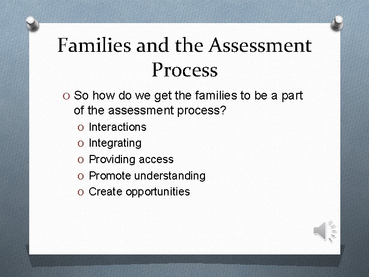 Families and the Assessment Process O So how do we get the families to