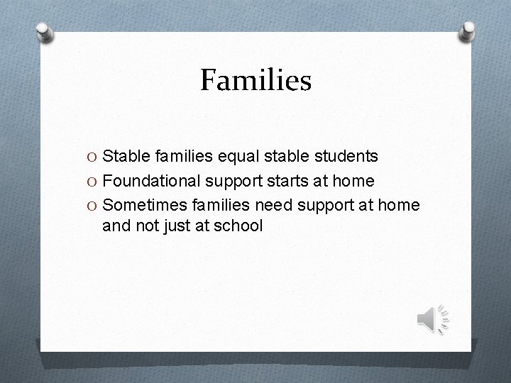 Families O Stable families equal stable students O Foundational support starts at home O