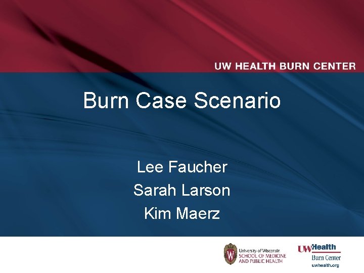 Burn Case Scenario Lee Faucher Sarah Larson Kim Maerz 