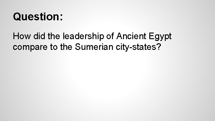 Question: How did the leadership of Ancient Egypt compare to the Sumerian city-states? 