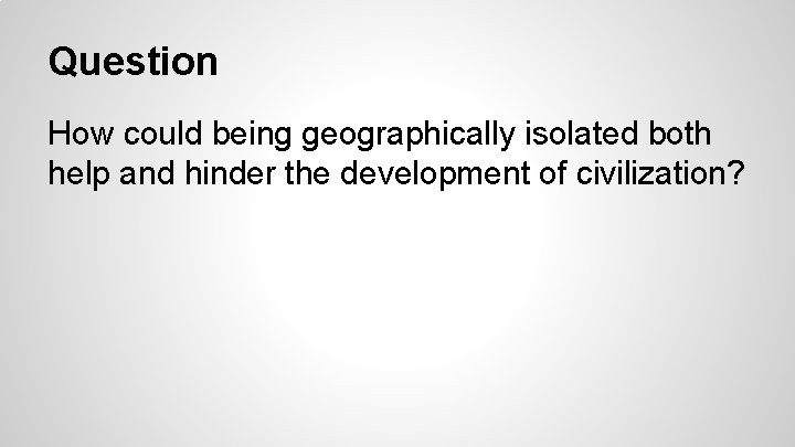 Question How could being geographically isolated both help and hinder the development of civilization?