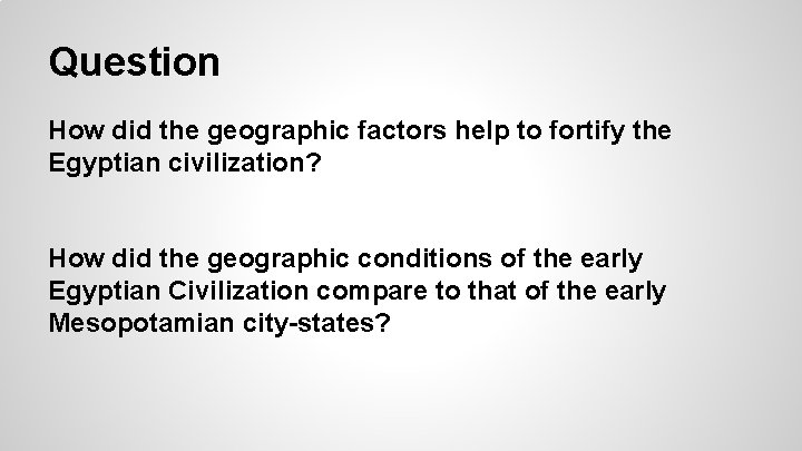 Question How did the geographic factors help to fortify the Egyptian civilization? How did