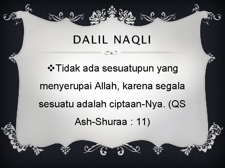 DALIL NAQLI v. Tidak ada sesuatupun yang menyerupai Allah, karena segala sesuatu adalah ciptaan-Nya.