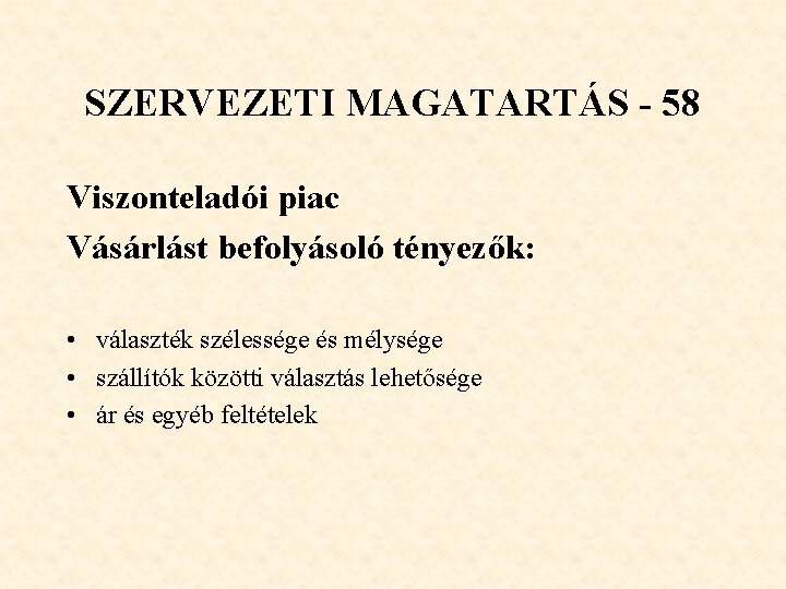 SZERVEZETI MAGATARTÁS - 58 Viszonteladói piac Vásárlást befolyásoló tényezők: • választék szélessége és mélysége