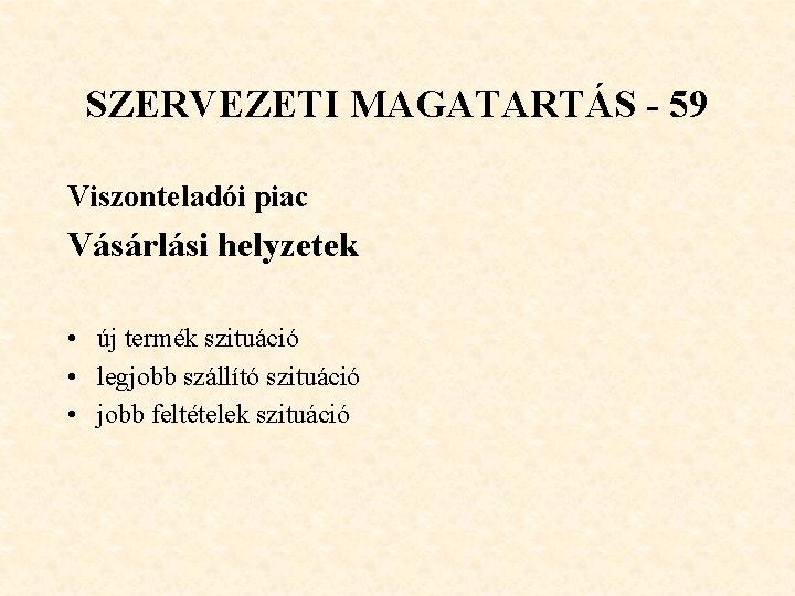 SZERVEZETI MAGATARTÁS - 59 Viszonteladói piac Vásárlási helyzetek • új termék szituáció • legjobb SZERVEZETI MAGATARTÁS - 59 Viszonteladói piac Vásárlási helyzetek • új termék szituáció • legjobb