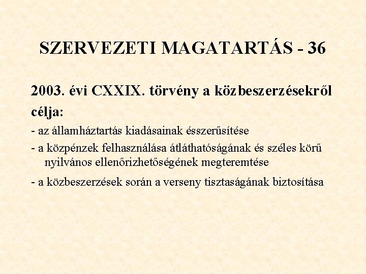 SZERVEZETI MAGATARTÁS - 36 2003. évi CXXIX. törvény a közbeszerzésekről célja: - az államháztartás