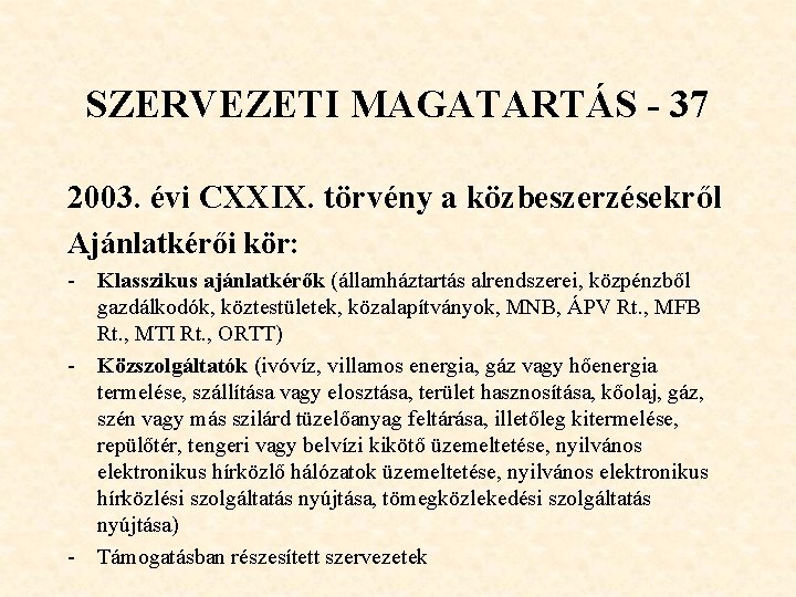 SZERVEZETI MAGATARTÁS - 37 2003. évi CXXIX. törvény a közbeszerzésekről Ajánlatkérői kör: - Klasszikus SZERVEZETI MAGATARTÁS - 37 2003. évi CXXIX. törvény a közbeszerzésekről Ajánlatkérői kör: - Klasszikus