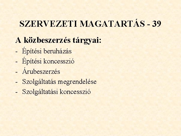 SZERVEZETI MAGATARTÁS - 39 A közbeszerzés tárgyai: - Építési beruházás Építési koncesszió Árubeszerzés Szolgáltatás