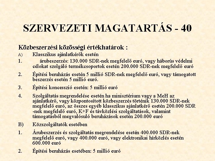 SZERVEZETI MAGATARTÁS - 40 Közbeszerzési közösségi értékhatárok : 1. Klasszikus ajánlatkérők esetén árubeszerzés: 130. SZERVEZETI MAGATARTÁS - 40 Közbeszerzési közösségi értékhatárok : 1. Klasszikus ajánlatkérők esetén árubeszerzés: 130.
