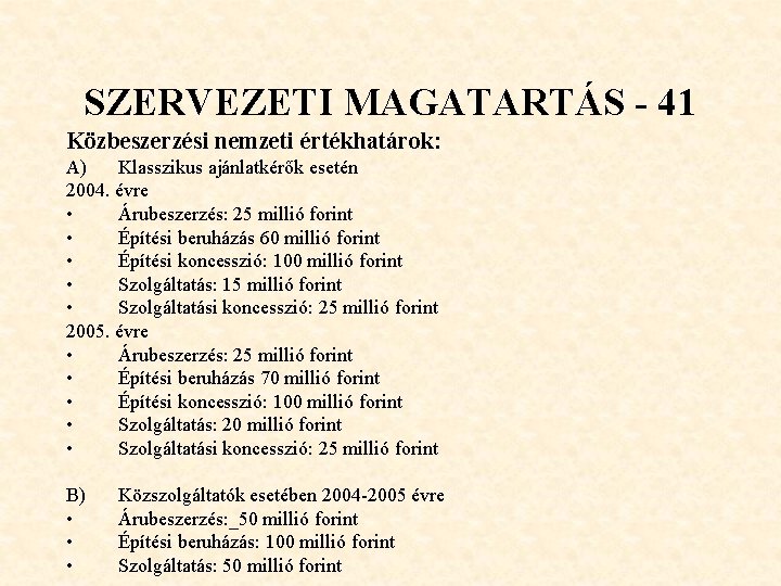 SZERVEZETI MAGATARTÁS - 41 Közbeszerzési nemzeti értékhatárok: A) Klasszikus ajánlatkérők esetén 2004. évre • SZERVEZETI MAGATARTÁS - 41 Közbeszerzési nemzeti értékhatárok: A) Klasszikus ajánlatkérők esetén 2004. évre •