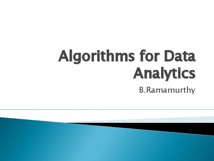 Algorithms for Data Analytics B. Ramamurthy 