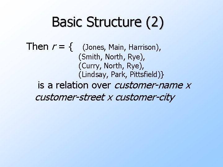 Basic Structure (2) Then r = { (Jones, Main, Harrison), (Smith, North, Rye), (Curry,